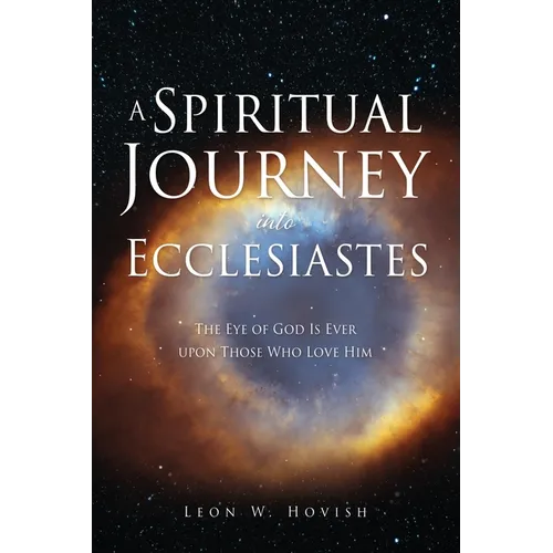 A Spiritual Journey into Ecclesiastes: The Eye of God Is Ever upon Those Who Love Him - Paperback