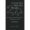 Athletes Making Moves: Secure the Future by Protecting Your Name, Image, and Likeness - Hardcover