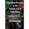 Fighting Disease with Whole Food Nutrition: My Journey Fighting HIV with Whole Food Nutrition, Herbs and Spices - Paperback