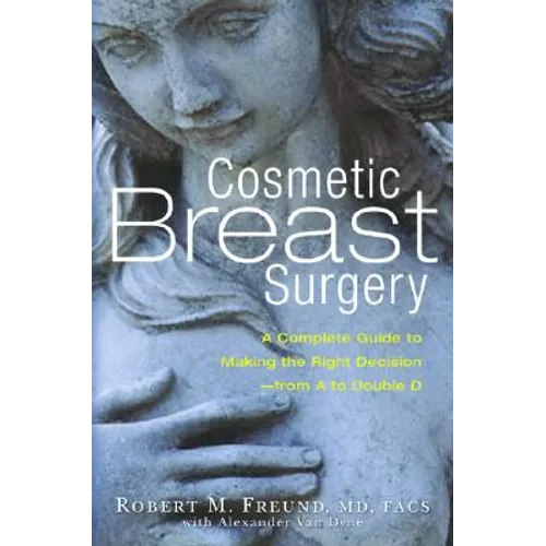 Cosmetic Breast Surgery: A Complete Guide to Making the Right Decision -- From A to Double D - Paperback