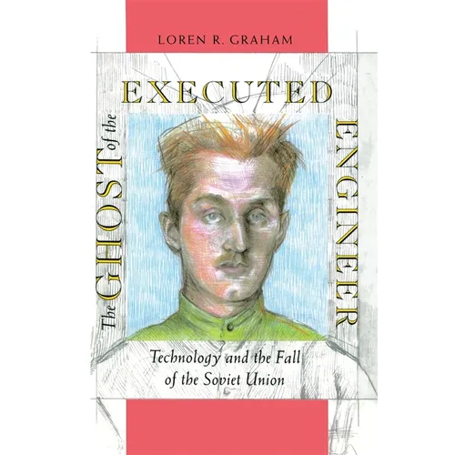 The Ghost of the Executed Engineer: Technology and the Fall of the Soviet Union - Paperback