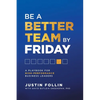 Be a Better Team by Friday: A Playbook for High-Performance Business Leaders - Paperback