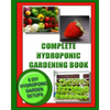 Complete Hydroponic Gardening Book: 6 DIY garden set ups for growing vegetables, strawberries, lettuce, herbs and more - Paperback