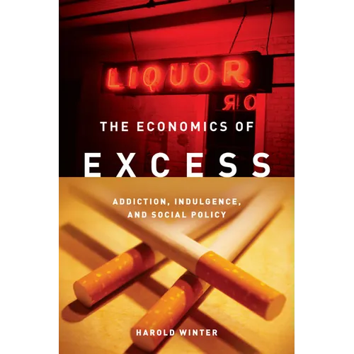 The Economics of Excess: Addiction, Indulgence, and Social Policy - Paperback