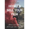 How to Sell Your Film: Interviews about Marketing with Successful Indie Filmmakers - Paperback