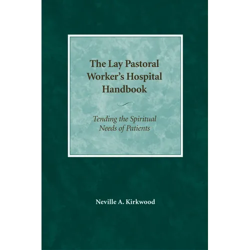 The Lay Pastoral Worker's Hospital Handbook: Tending the Spiritual Needs of Patients - Paperback