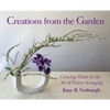 Creations from the Garden: Growing Plants for the Art of Flower Arranging - Hardcover