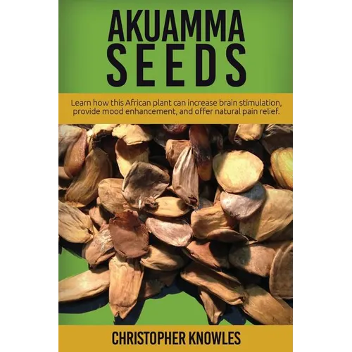 Akuamma Seeds: Learn How this African plant can increase stimulation, provide mood enhancement, and offer natural pain relief - Paperback