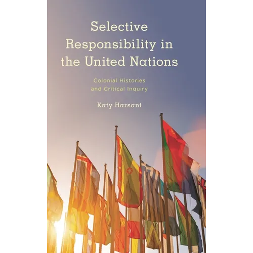 Selective Responsibility in the United Nations: Colonial Histories and Critical Inquiry - Paperback