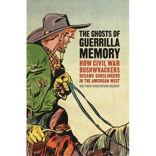 The Ghosts of Guerrilla Memory: How Civil War Bushwhackers Became Gunslingers in the American West - Paperback