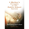 A Mother's Struggle in the Public School System: What Parents Need to Know - Paperback