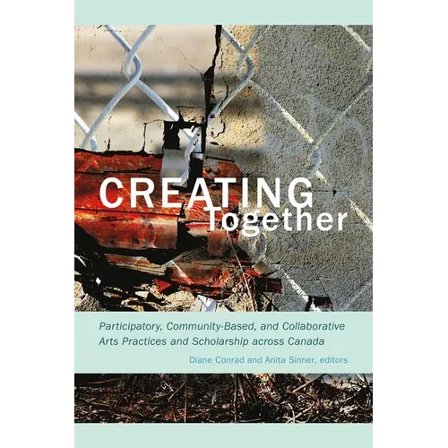 Creating Together: Participatory, Community-Based, and Collaborative Arts Practices and Scholarship Across Canada - Paperback