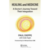 Healing and Medicine: A Doctor's Journey Toward Their Integration - Paperback