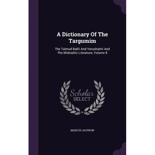 A Dictionary Of The Targumim: The Talmud Babli And Yerushalmi And The Midrashic Literature, Volume 8 - Hardcover