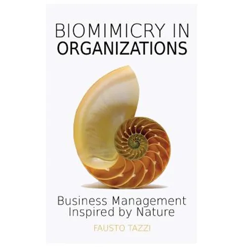 Biomimicry in Organizations: Business management inspired by nature: How to be inspired from nature to find new efficient, effective and sustainable w - Paperback