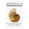 Biomimicry in Organizations: Business management inspired by nature: How to be inspired from nature to find new efficient, effective and sustainable w - Paperback