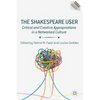 The Shakespeare User: Critical and Creative Appropriations in a Networked Culture - Hardcover