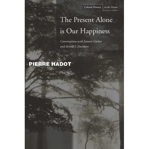 The Present Alone Is Our Happiness: Conversations with Jeannie Carlier and Arnold I. Davidson - Paperback