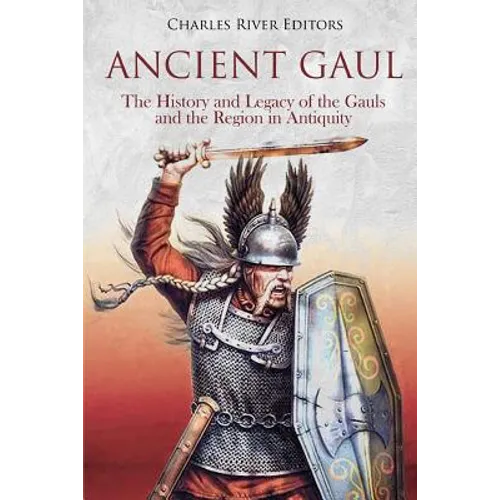 Ancient Gaul: The History and Legacy of the Gauls and the Region in Antiquity - Paperback