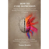 How to Cure Depression: How to Overcome Depression and Anxiety, How to Understand Depression, A Training Guide and Solutions to Combat Depress - Paperback
