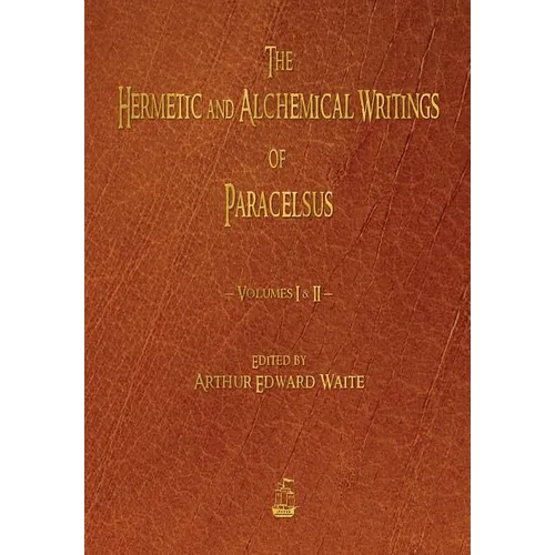 The Hermetic and Alchemical Writings of Paracelsus - Volumes One and Two - Paperback