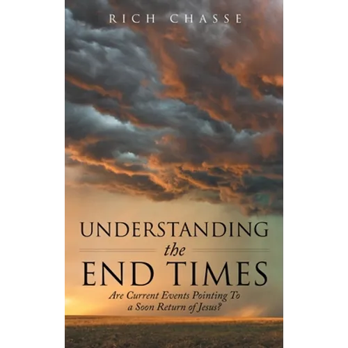 Understanding the End Times: Are Current Events Pointing to a Soon Return of Jesus? - Hardcover