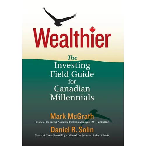 Wealthier: The Investing Field Guide for Canadian Millennials - Hardcover