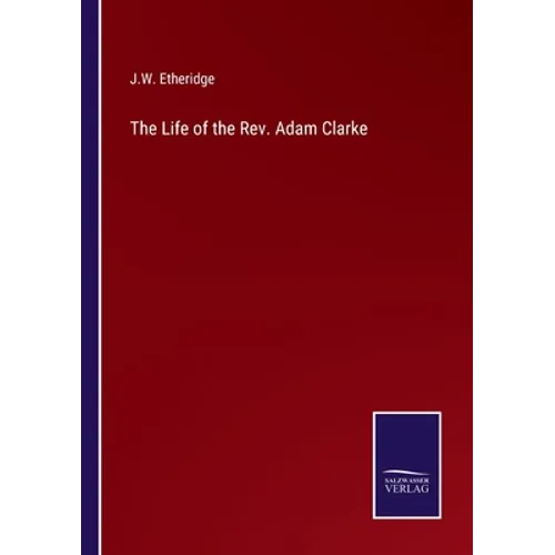 The Life of the Rev. Adam Clarke - Paperback
