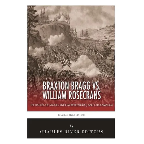 Braxton Bragg vs. William Rosecrans: The Battles of Stones River (Murfreesboro) and Chickamauga - Paperback