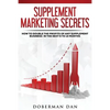 Supplement Marketing Secrets: How to DOUBLE the Profits of Any Supplement Business in the Next 6 to 12 Months - Paperback