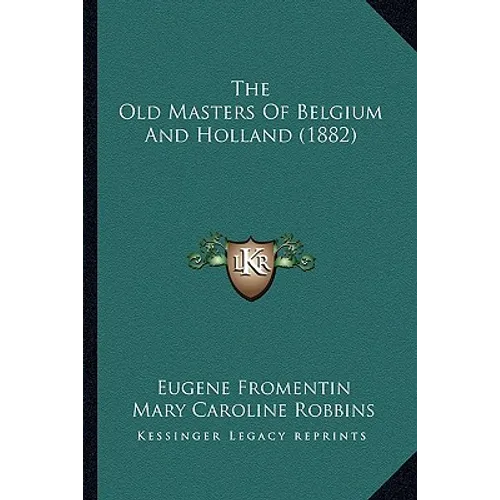 The Old Masters Of Belgium And Holland (1882) - Paperback