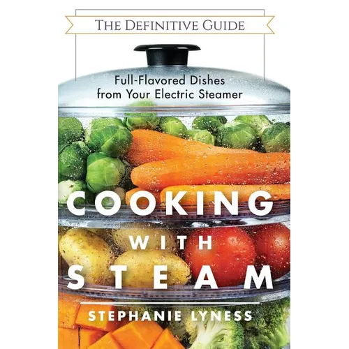 Cooking With Steam: Spectacular Full-Flavored Low-Fat Dishes from Your Electric Steamer - Paperback