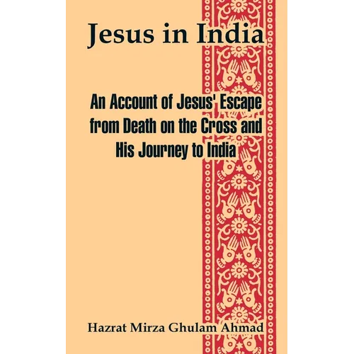 Jesus in India: An Account of Jesus' Escape from Death on the Cross and His Journey to India - Paperback
