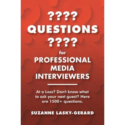 Questions for Professional Media Interviewers: At a Loss? Don't Know What to Ask Your Next Guest? Here Are 1500+ Questions. - Paperback