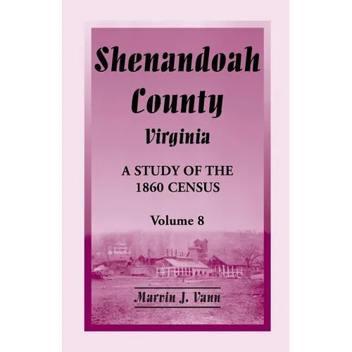 Shenandoah County, Virginia: A Study of the 1860 Census, Volume 8 - Paperback