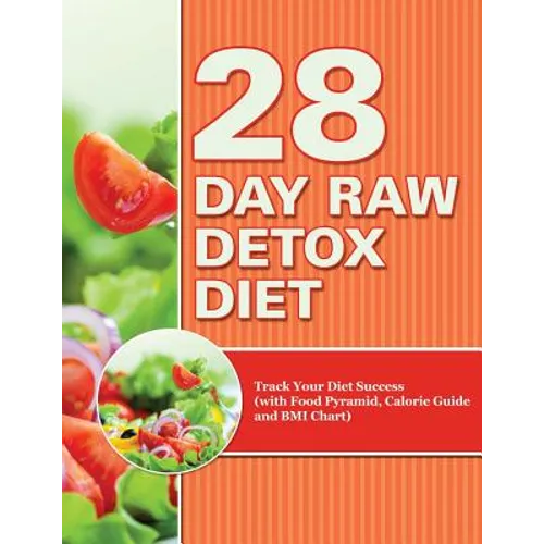 28 Day Raw Detox Diet: Track Your Diet Success (with Food Pyramid, Calorie Guide and BMI Chart) - Paperback
