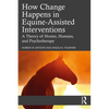 How Change Happens in Equine-Assisted Interventions: A Theory of Horses, Humans, and Psychotherapy - Paperback