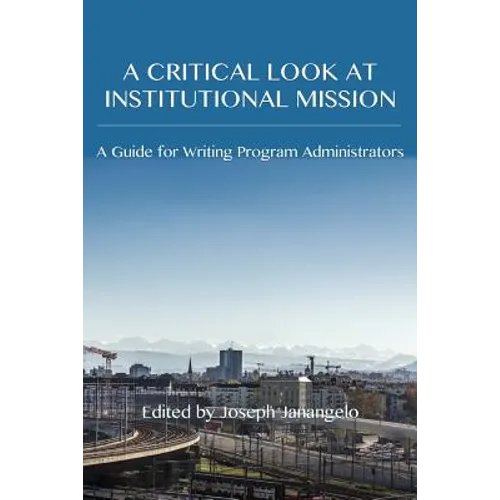 A Critical Look at Institutional Mission: A Guide for Writing Program Administrators - Paperback