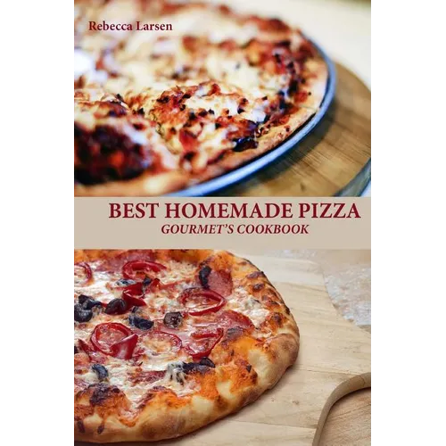 BEST HOMEMADE PIZZA GOURMET'S COOKBOOK. Enjoy 25 Creative, Healthy, Low-Fat, Gluten-Free and Fast To Make Gourmet's Pizzas Any Time Of The Day - Paperback
