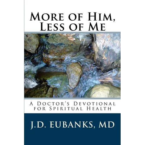 More of Him, Less of Me: A Doctor's Devotional for Spiritual Health - Paperback