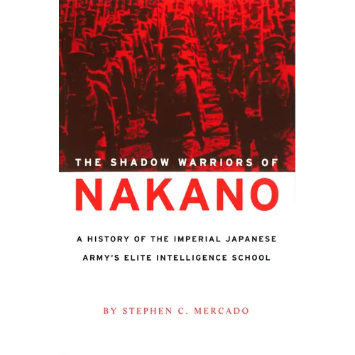 The Shadow Warriors of Nakano: A History of the Imperial Japanese Army's Elite Intelligence School - Paperback