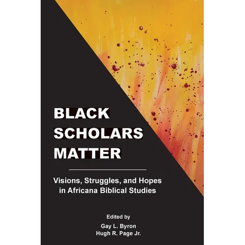 Black Scholars Matter: Visions, Struggles, and Hopes in Africana Biblical Studies - Paperback