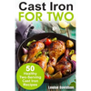 Cast Iron for Two: 50 Healthy Two-Serving Cast Iron Recipes - Paperback