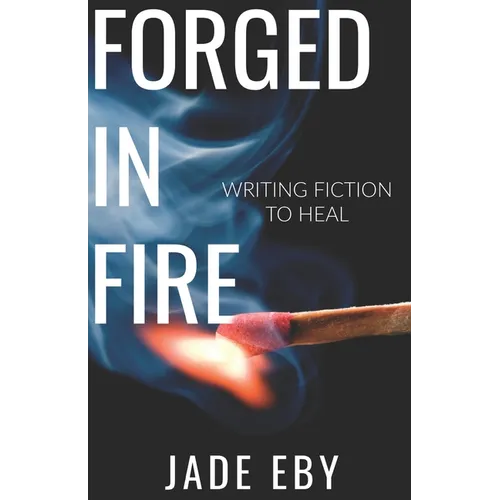Forged in Fire: Writing Fiction to Heal - Paperback