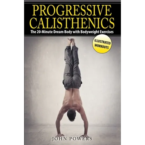 Progressive Calisthenics: The 20-Minute Dream Body with Bodyweight Exercises - Paperback