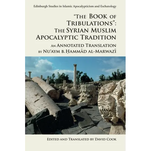 The Book of Tribulations: The Syrian Muslim Apocalyptic Tradition: An Annotated Translation by Nu'aym B. Hammad Al-Marwazi - Paperback