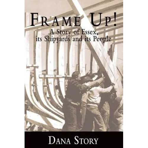 Frame Up!: A Story of Essex, Its Shipyards and Its People - Hardcover