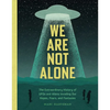 We Are Not Alone: The Extraordinary History of UFOs and Aliens Invading Our Hopes, Fears, and Fantasies - Hardcover