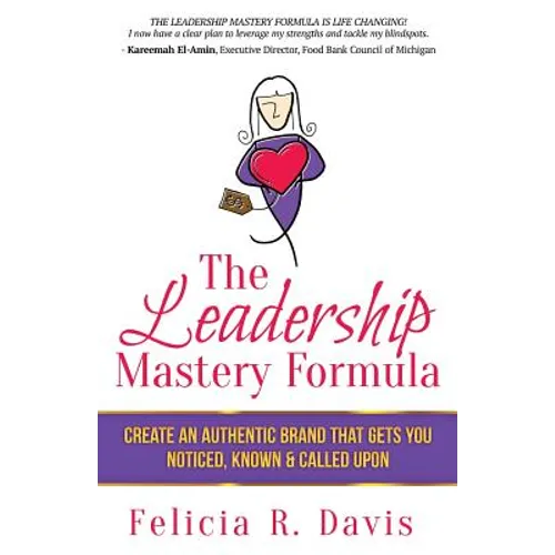 The Leadership Mastery Formula: Create an Authentic Brand that Gets You Noticed, Known & Called Upon - Paperback