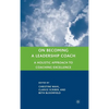 On Becoming a Leadership Coach: A Holistic Approach to Coaching Excellence - Hardcover